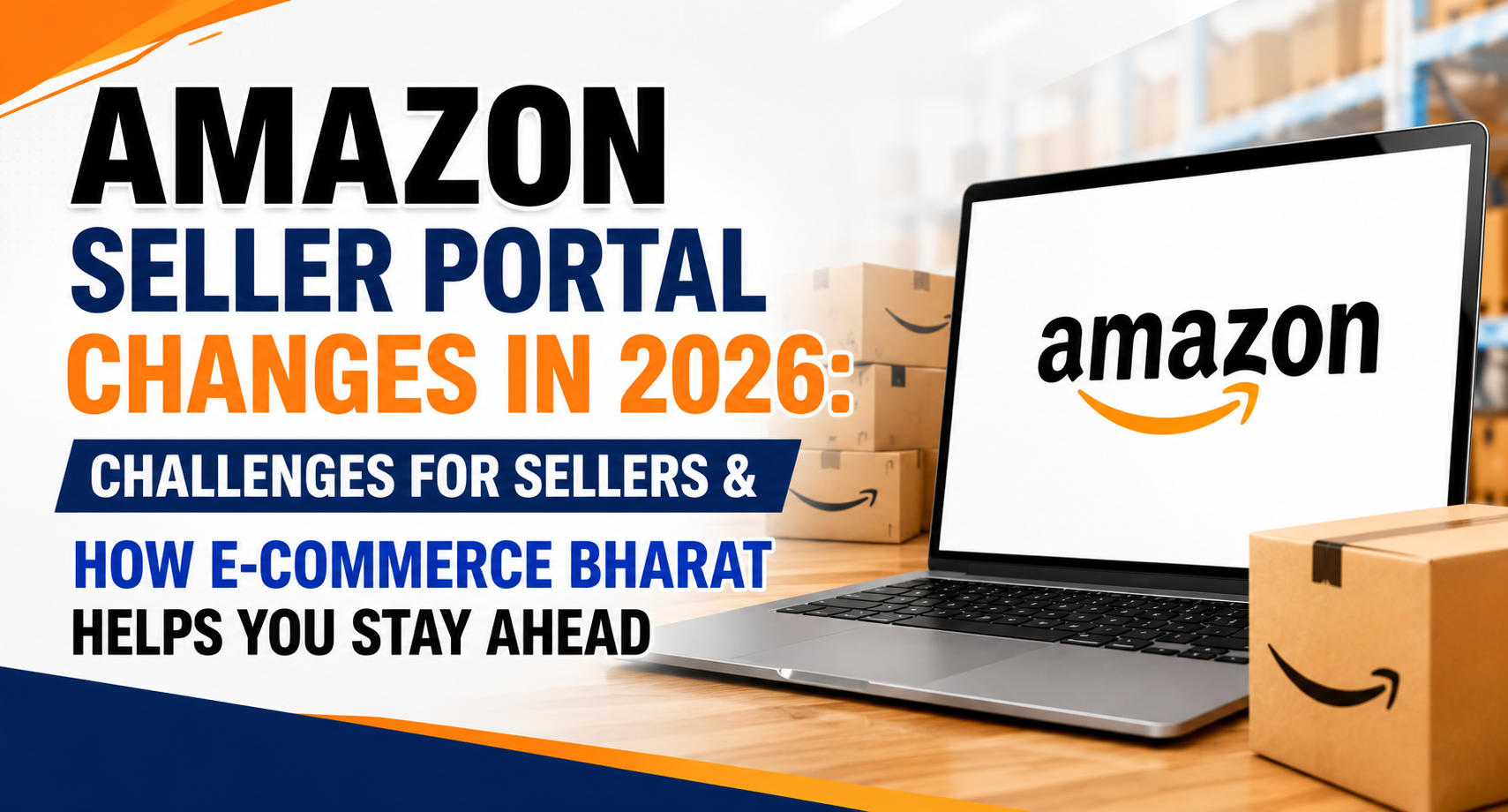Amazon Seller Portal Changes in 2026: Challenges for Sellers & How E-Commerce Bharat Helps You Stay Ahead